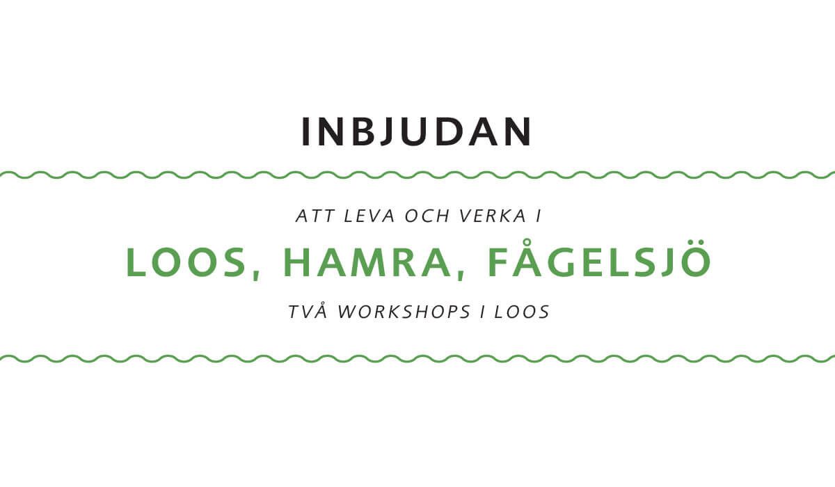Inbjudan. Att leva och verka i Loos, Hamra, Fågelsjö. Två workshops i Loos.